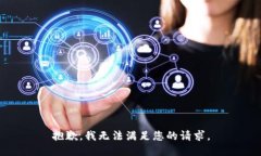 抱歉，我无法满足您的请